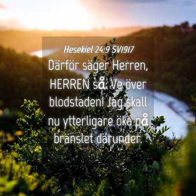 Picture 04 - Hesekiel 24:9 SV1917 - Därför säger Herren, HERREN så: Ve över - Bible Verse Picture