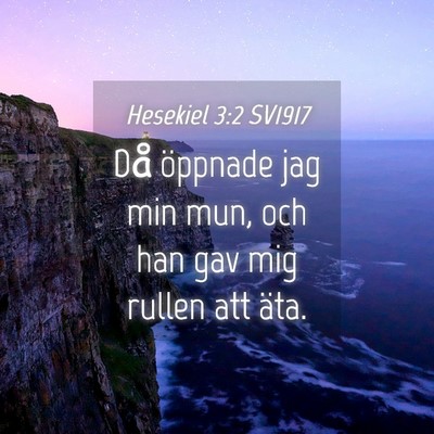 Picture 04 - Hesekiel 3:2 SV1917 - Då öppnade jag min mun, och han gav mig rullen - Bible Verse Picture