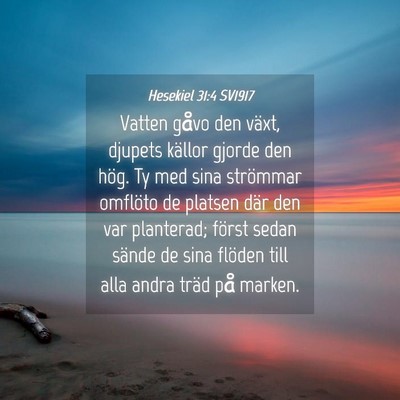Picture 04 - Hesekiel 31:4 SV1917 - Vatten gåvo den växt, djupets källor gjorde - Bible Verse Picture