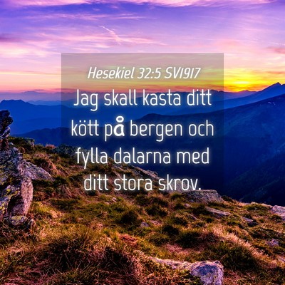 Picture 04 - Hesekiel 32:5 SV1917 - Jag skall kasta ditt kött på bergen och fylla - Bible Verse Picture