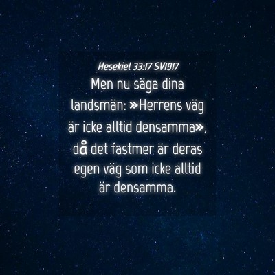 Picture 04 - Hesekiel 33:17 SV1917 - Men nu säga dina landsmän: »Herrens väg är - Bible Verse Picture