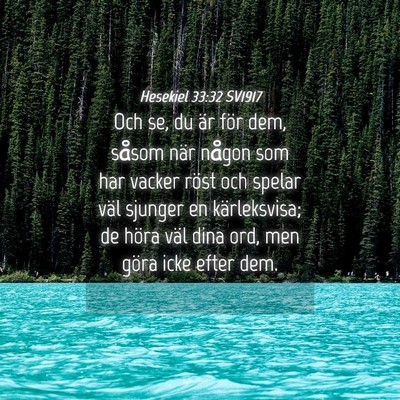 Picture 04 - Hesekiel 33:32 SV1917 - Och se, du är för dem, såsom när någon som - Bible Verse Picture