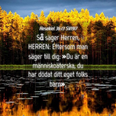 Picture 04 - Hesekiel 36:13 SV1917 - Så säger Herren, HERREN: Eftersom man säger - Bible Verse Picture