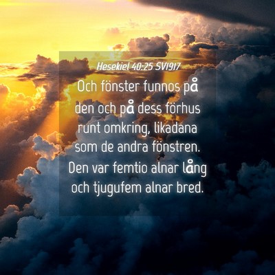Picture 04 - Hesekiel 40:25 SV1917 - Och fönster funnos på den och på dess förhus - Bible Verse Picture