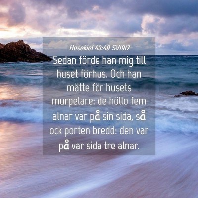 Picture 04 - Hesekiel 40:48 SV1917 - Sedan förde han mig till huset förhus. Och han - Bible Verse Picture