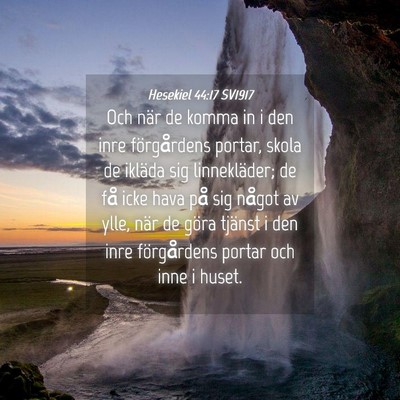 Picture 04 - Hesekiel 44:17 SV1917 - Och när de komma in i den inre förgårdens - Bible Verse Picture
