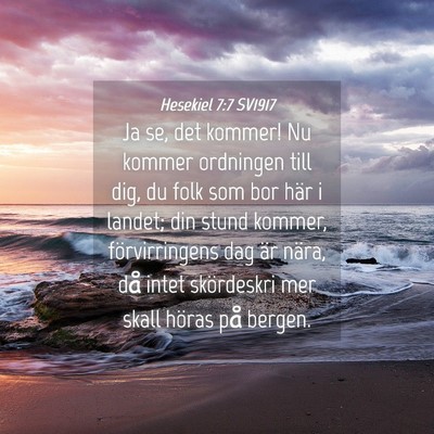 Picture 04 - Hesekiel 7:7 SV1917 - Ja se, det kommer! Nu kommer ordningen till dig, - Bible Verse Picture