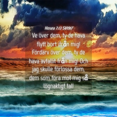 Picture 04 - Hosea 7:13 SV1917 - Ve över dem, ty de hava flytt bort ifrån mig! - Bible Verse Picture