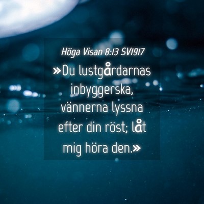 Picture 04 - Höga Visan 8:13 SV1917 - »Du lustgårdarnas inbyggerska, vännerna lyssna - Bible Verse Picture