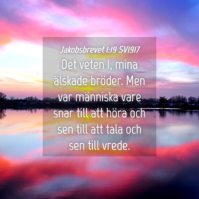 Picture 04 - Jakobsbrevet 1:19 SV1917 - Det veten I, mina älskade bröder. Men var - Bible Verse Picture