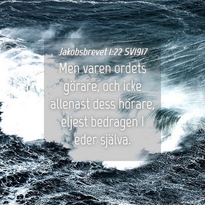 Picture 04 - Jakobsbrevet 1:22 SV1917 - Men varen ordets görare, och icke allenast dess - Bible Verse Picture