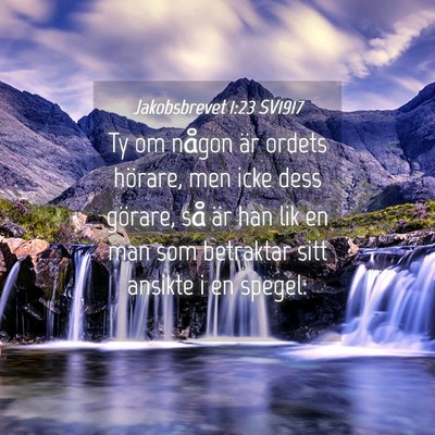 Picture 04 - Jakobsbrevet 1:23 SV1917 - Ty om någon är ordets hörare, men icke dess - Bible Verse Picture