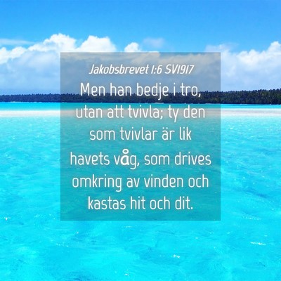 Picture 04 - Jakobsbrevet 1:6 SV1917 - Men han bedje i tro, utan att tvivla; ty den som - Bible Verse Picture