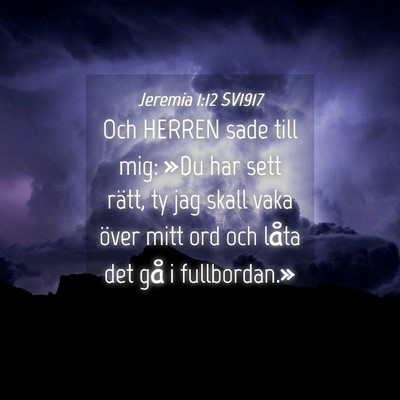 Picture 04 - Jeremia 1:12 SV1917 - Och HERREN sade till mig: »Du har sett rätt, ty - Bible Verse Picture
