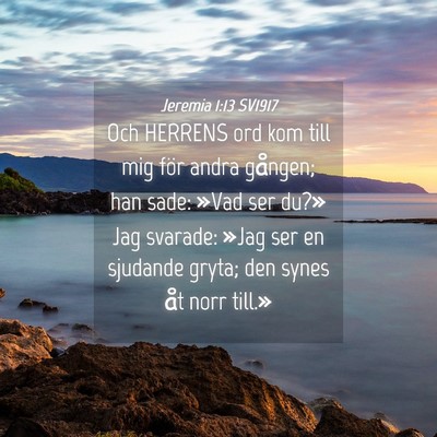 Picture 04 - Jeremia 1:13 SV1917 - Och HERRENS ord kom till mig för andra gången; - Bible Verse Picture