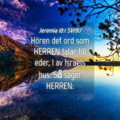 Picture 04 - Jeremia 10:1 SV1917 - Hören det ord som HERREN talar till eder, I av - Bible Verse Picture