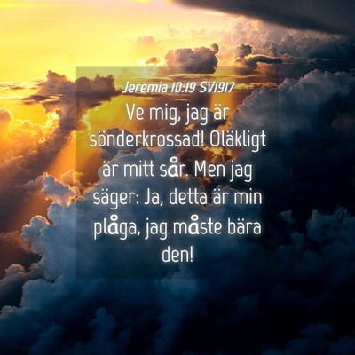 Picture 04 - Jeremia 10:19 SV1917 - Ve mig, jag är sönderkrossad! Oläkligt är - Bible Verse Picture