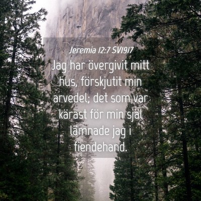 Picture 04 - Jeremia 12:7 SV1917 - Jag har övergivit mitt hus, förskjutit min - Bible Verse Picture