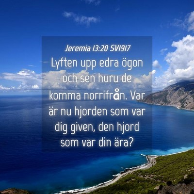 Picture 04 - Jeremia 13:20 SV1917 - Lyften upp edra ögon och sen huru de komma - Bible Verse Picture