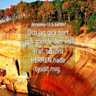 Picture 04 - Jeremia 13:5 SV1917 - Och jag gick bort och gömde den vid Frat, såsom - Bible Verse Picture