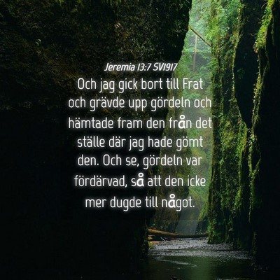 Picture 04 - Jeremia 13:7 SV1917 - Och jag gick bort till Frat och grävde upp - Bible Verse Picture