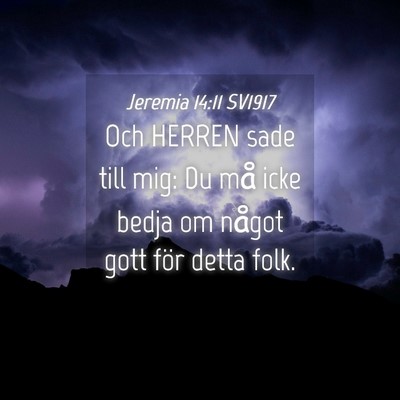 Picture 04 - Jeremia 14:11 SV1917 - Och HERREN sade till mig: Du må icke bedja om - Bible Verse Picture
