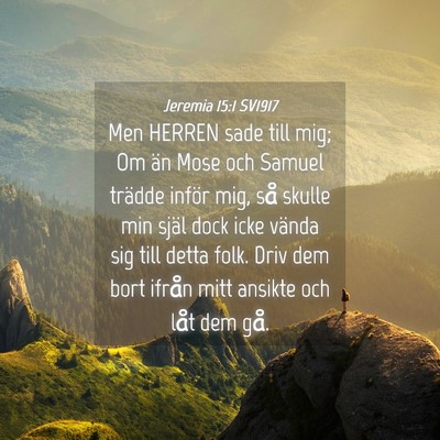 Picture 04 - Jeremia 15:1 SV1917 - Men HERREN sade till mig; Om än Mose och Samuel - Bible Verse Picture