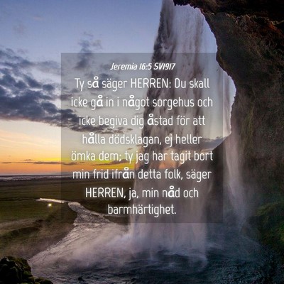 Picture 04 - Jeremia 16:5 SV1917 - Ty så säger HERREN: Du skall icke gå in i - Bible Verse Picture
