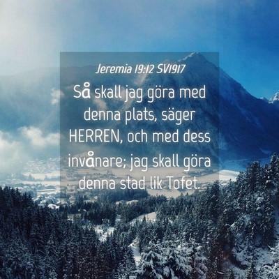 Picture 04 - Jeremia 19:12 SV1917 - Så skall jag göra med denna plats, säger - Bible Verse Picture