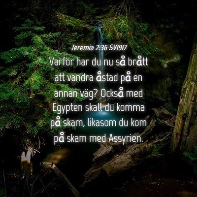 Picture 04 - Jeremia 2:36 SV1917 - Varför har du nu så brått att vandra åstad - Bible Verse Picture