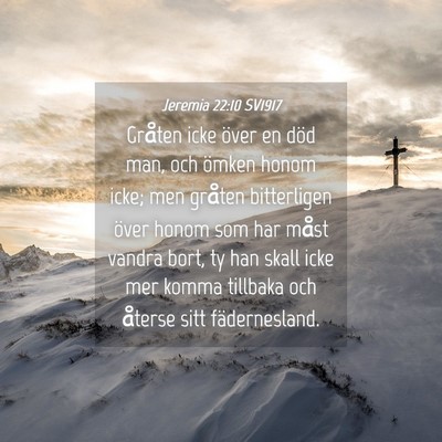 Picture 04 - Jeremia 22:10 SV1917 - Gråten icke över en död man, och ömken honom - Bible Verse Picture