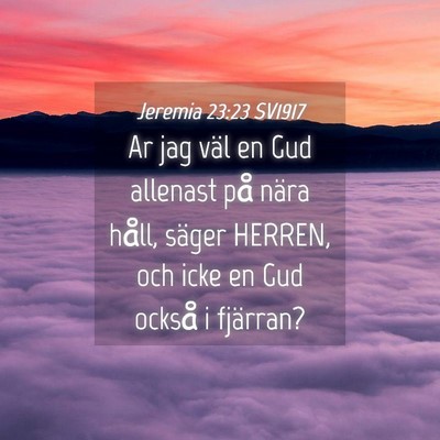 Picture 04 - Jeremia 23:23 SV1917 - Ar jag väl en Gud allenast på nära håll, - Bible Verse Picture