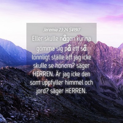 Picture 04 - Jeremia 23:24 SV1917 - Eller skulle någon kunna gömma sig på ett så - Bible Verse Picture