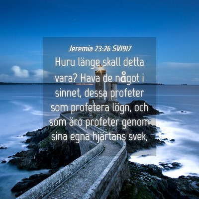 Picture 04 - Jeremia 23:26 SV1917 - Huru länge skall detta vara? Hava de något i - Bible Verse Picture
