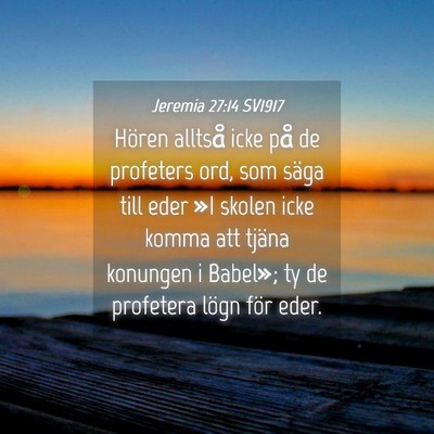 Picture 04 - Jeremia 27:14 SV1917 - Hören alltså icke på de profeters ord, som - Bible Verse Picture