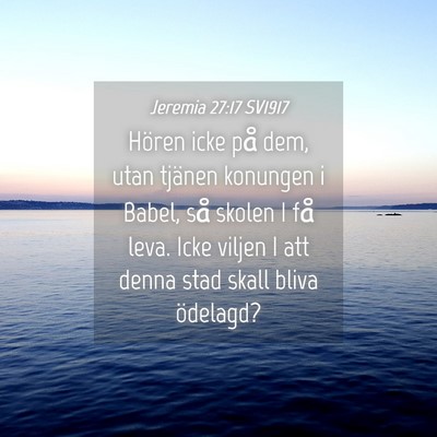 Picture 04 - Jeremia 27:17 SV1917 - Hören icke på dem, utan tjänen konungen i - Bible Verse Picture