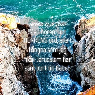 Picture 04 - Jeremia 29:20 SV1917 - Men hören nu I HERRENS ord, alla I fångna som - Bible Verse Picture