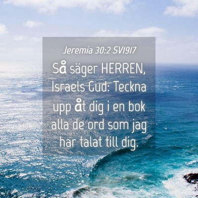 Picture 04 - Jeremia 30:2 SV1917 - Så säger HERREN, Israels Gud: Teckna upp åt - Bible Verse Picture
