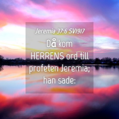 Picture 04 - Jeremia 37:6 SV1917 - Då kom HERRENS ord till profeten Jeremia; han - Bible Verse Picture