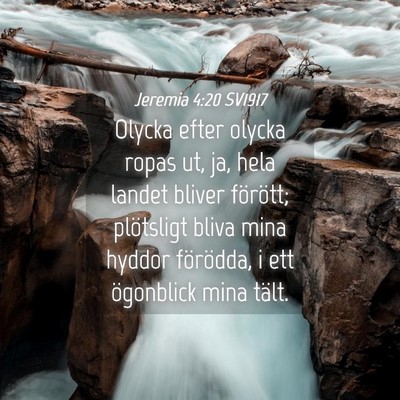 Picture 04 - Jeremia 4:20 SV1917 - Olycka efter olycka ropas ut, ja, hela landet - Bible Verse Picture