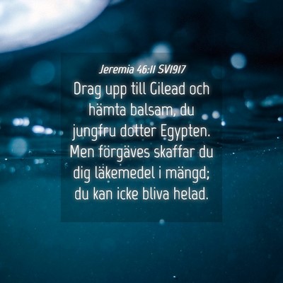 Picture 04 - Jeremia 46:11 SV1917 - Drag upp till Gilead och hämta balsam, du - Bible Verse Picture
