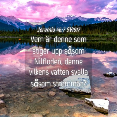 Picture 04 - Jeremia 46:7 SV1917 - Vem är denne som stiger upp såsom Nilfloden, - Bible Verse Picture