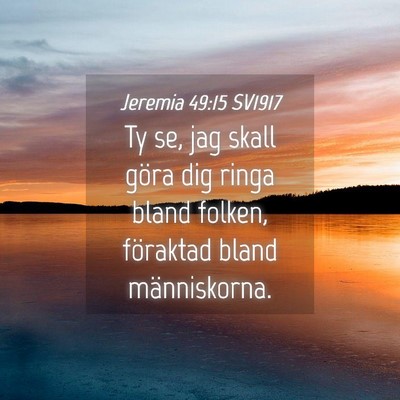Picture 04 - Jeremia 49:15 SV1917 - Ty se, jag skall göra dig ringa bland folken, - Bible Verse Picture