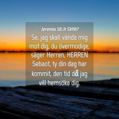 Picture 04 - Jeremia 50:31 SV1917 - Se, jag skall vända mig mot dig, du övermodige, - Bible Verse Picture