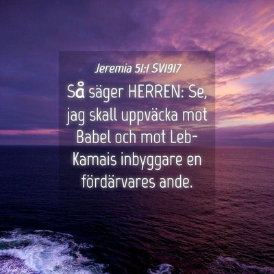 Picture 04 - Jeremia 51:1 SV1917 - Så säger HERREN: Se, jag skall uppväcka mot - Bible Verse Picture