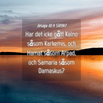 Picture 04 - Jesaja 10:9 SV1917 - Har det icke gått Kalno såsom Karkemis, och - Bible Verse Picture