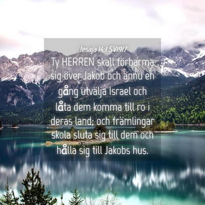 Picture 04 - Jesaja 14:1 SV1917 - Ty HERREN skall förbarma sig över Jakob och - Bible Verse Picture
