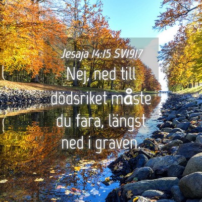 Picture 04 - Jesaja 14:15 SV1917 - Nej, ned till dödsriket måste du fara, längst - Bible Verse Picture