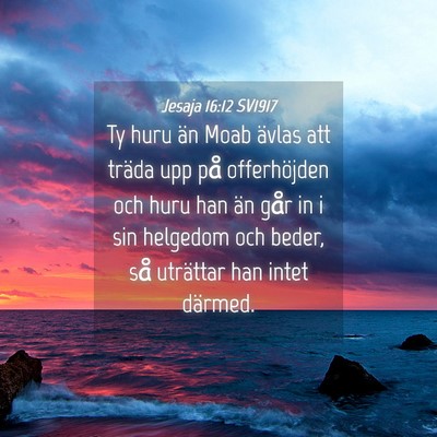 Picture 04 - Jesaja 16:12 SV1917 - Ty huru än Moab ävlas att träda upp på - Bible Verse Picture