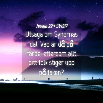 Picture 04 - Jesaja 22:1 SV1917 - Utsaga om Synernas dal. Vad är då på färde, - Bible Verse Picture